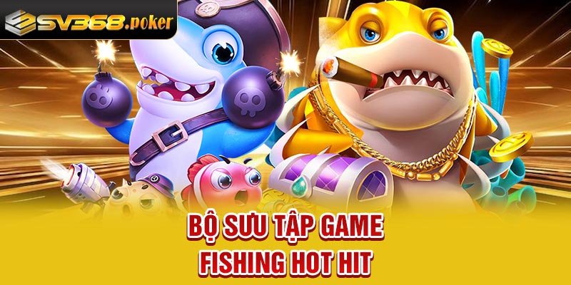 Bộ sưu tập game fishing hot hit