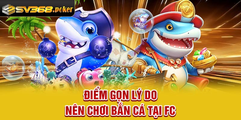 Điểm gọn lý do nên chơi bắn cá tại FC