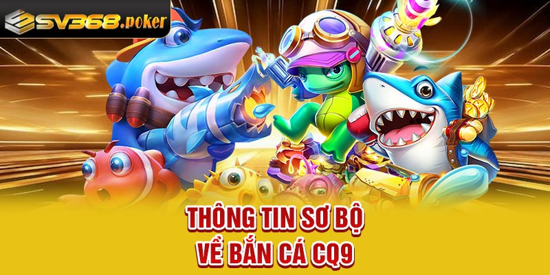 Thông tin sơ bộ về bắn cá CQ9