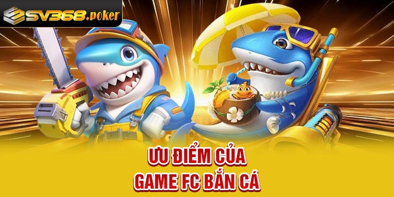 Ưu điểm của game FC bắn cá